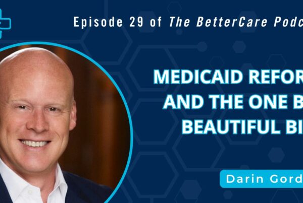 Ep 29 – Medicaid Reform and the One Big Beautiful Bill – Darin Gordon