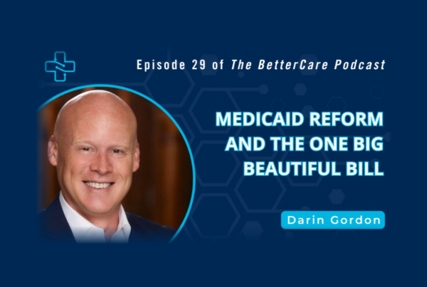 Ep 29 – Medicaid Reform and the One Big Beautiful Bill – Darin Gordon