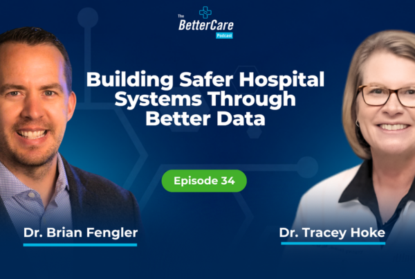 Dr. Brian Fengler and Dr. Tracey Hoke on The BetterCare Podcast, episode 34: Building Safer Hospital Systems Through Better Data