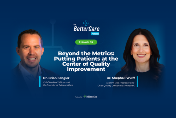 Dr. Brian Fengler and Dr. Shephali Wulff, BetterCare Podcast episode 35, beyond the metrics: putting patients at the center of quality improvement